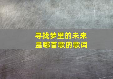 寻找梦里的未来 是哪首歌的歌词